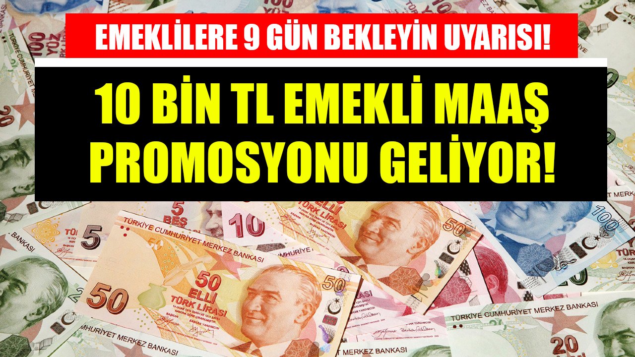 Emeklilere 9 gün bekleyin uyarısı! 10 Bin TL emekli maaş promosyonu geliyor!