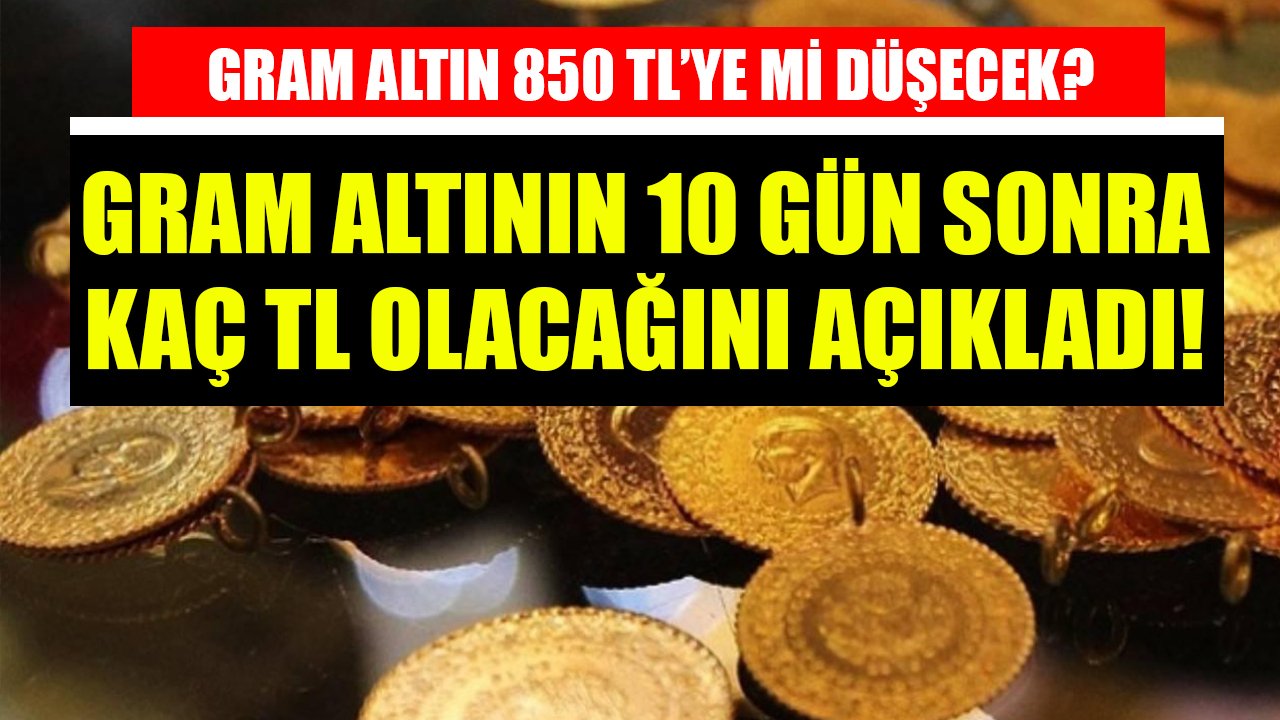 Gram altın 850 TL'ye mi düşecek? Gram altının 10 gün sonra kaç TL olacağını açıkladı!