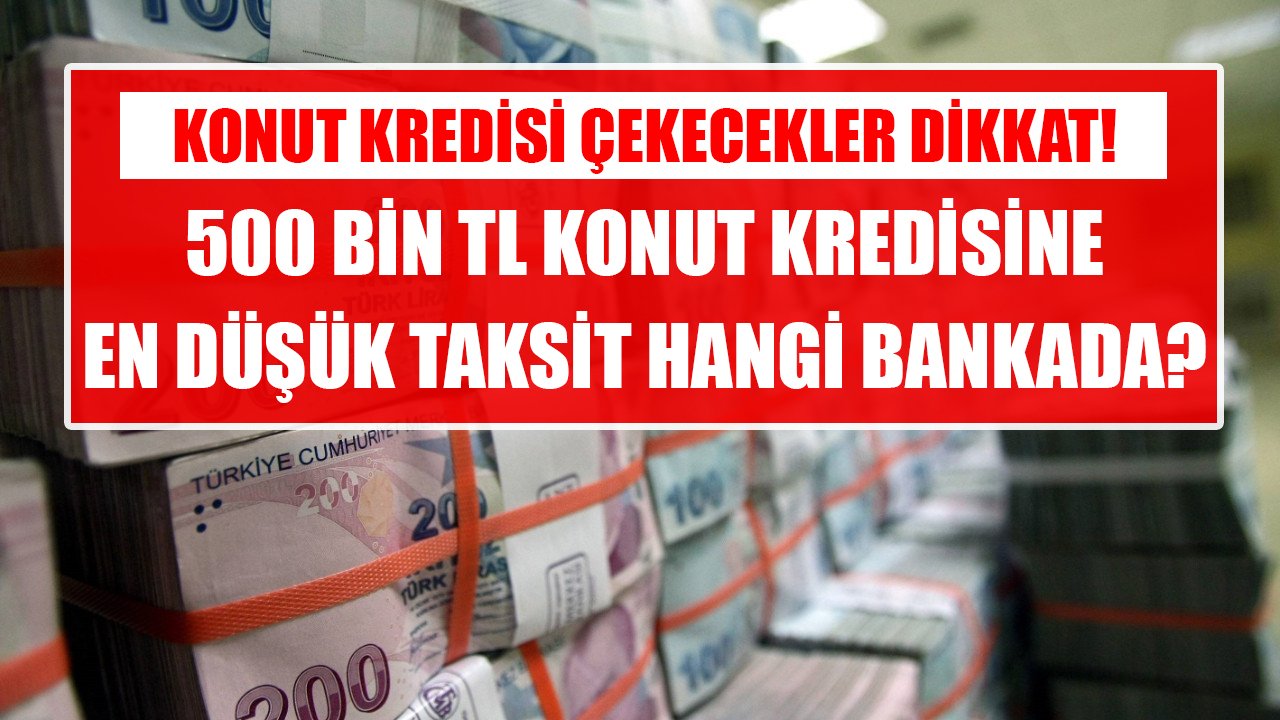 500 Bin TL konut kredisine en düşük taksit hangi bankada? Halkbank, Vakıfbank, İş Bankası, ING!