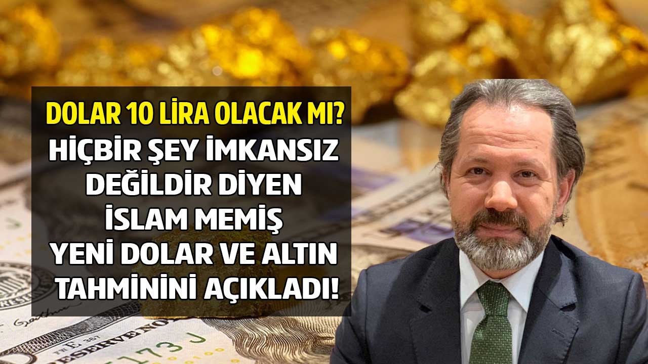 Hiçbir şey imkansız değildir diyen İslam Memiş dolar 10 TL olacak mı açıkladı altın için yeni rekor tahmini yaptı