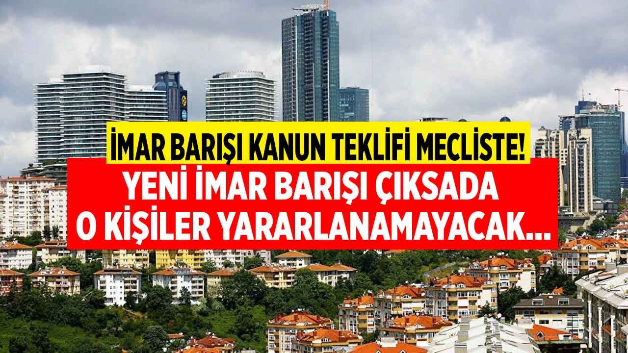 İmar barışı kanun teklifi ile ortaya çıktı o kişiler imar affı ve yapı kayıt belgesi hakkından yararlanamayacak!