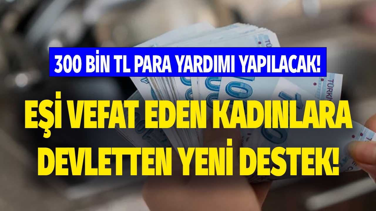 Eşi vefat eden dul kadınlara yeni devlet desteği müjdesi ev alırken 300 bin TL konut desteği ödenecek!