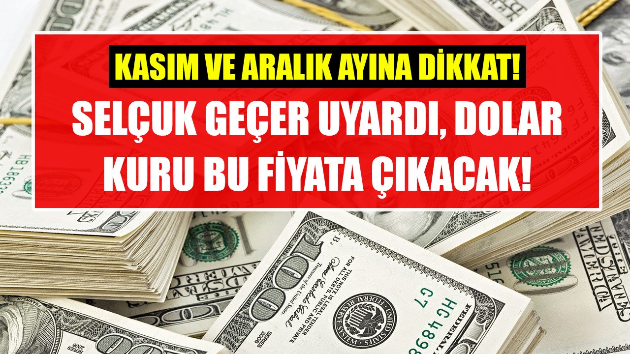 Kasım ve Aralık ayına dikkat! Selçuk Geçer uyardı, dolar kuru bu fiyata çıkacak!