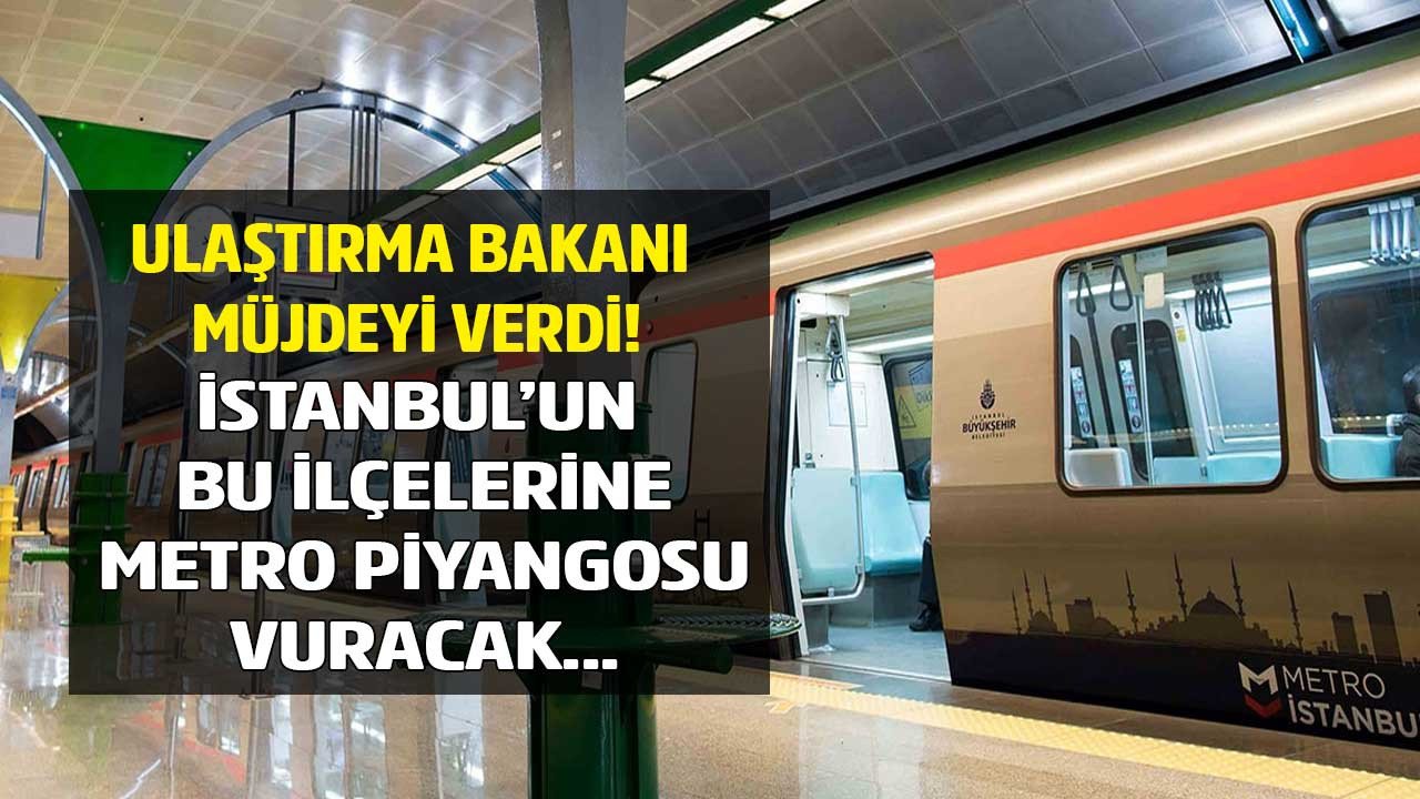 Bakan Karaismailoğlu İstanbul'a 6 yeni metro hattı müjdesi verdi bu ilçelere metro piyangosu vuracak