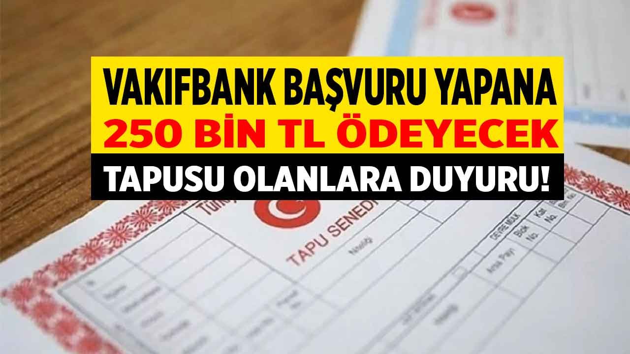 Tapusu olanlara duyuru Vakıfbank başvuru yapana 250 bin TL ödeyecek!