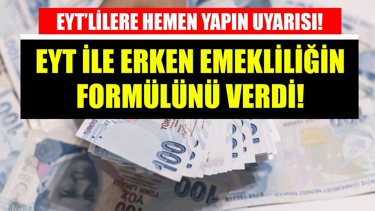 EYT'lilere mutlaka hemen yapın uyarısı! EYT ile erken emekliliğin formülünü verdi!