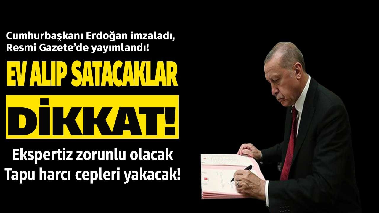 Cumhurbaşkanı Erdoğan imzaladı Resmi Gazete'de yayımlandı konut satışında ekspertiz zorunluluğu geliyor tapu harcı cepleri yakacak