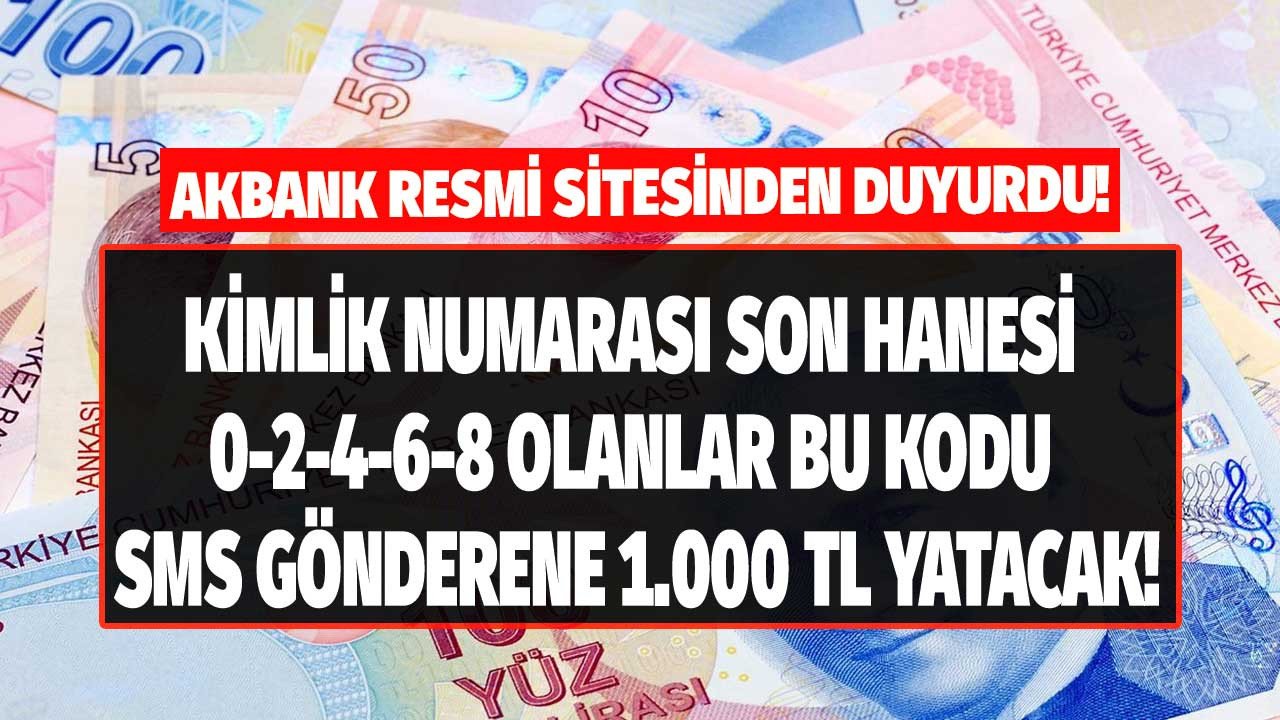 5 gün içinde bitecek! Kimlik numarası 2 8 0 4 6 ile bitenler Akbank bu kodu SMS ile gönderenlere 1000 TL chip para ödülü veriyor