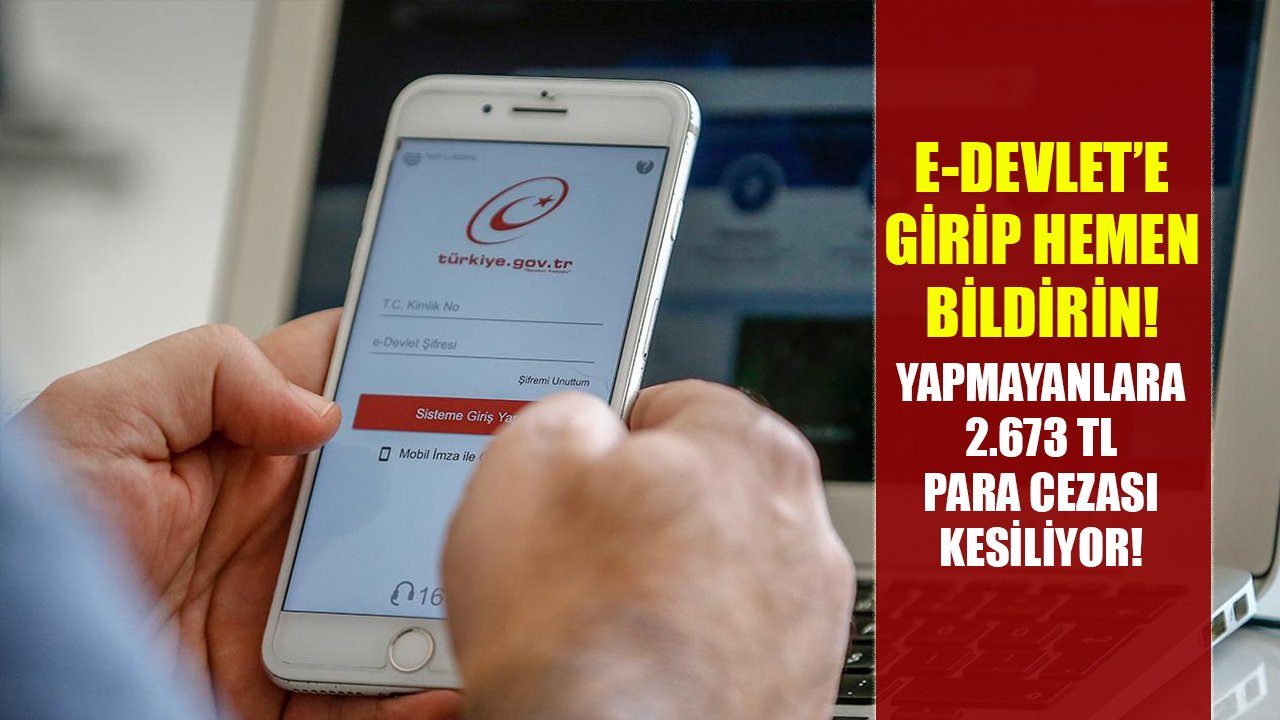 E-Devlet'e girip hemen bildirin! Yapmayanlara 2.673 TL para cezası kesiliyor!