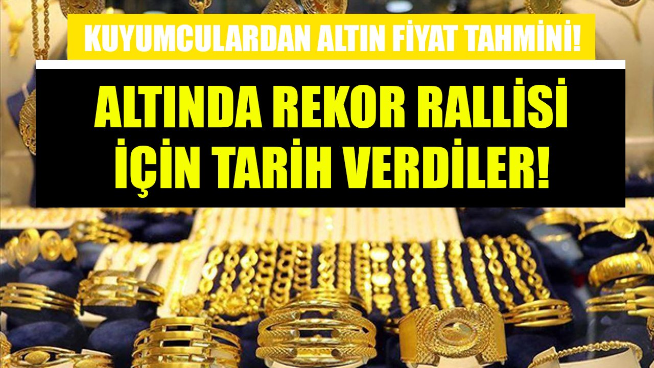 Kuyumcular altın fiyat tahminlerini açıkladılar! Altında rekor rallisi için tarih verildi!