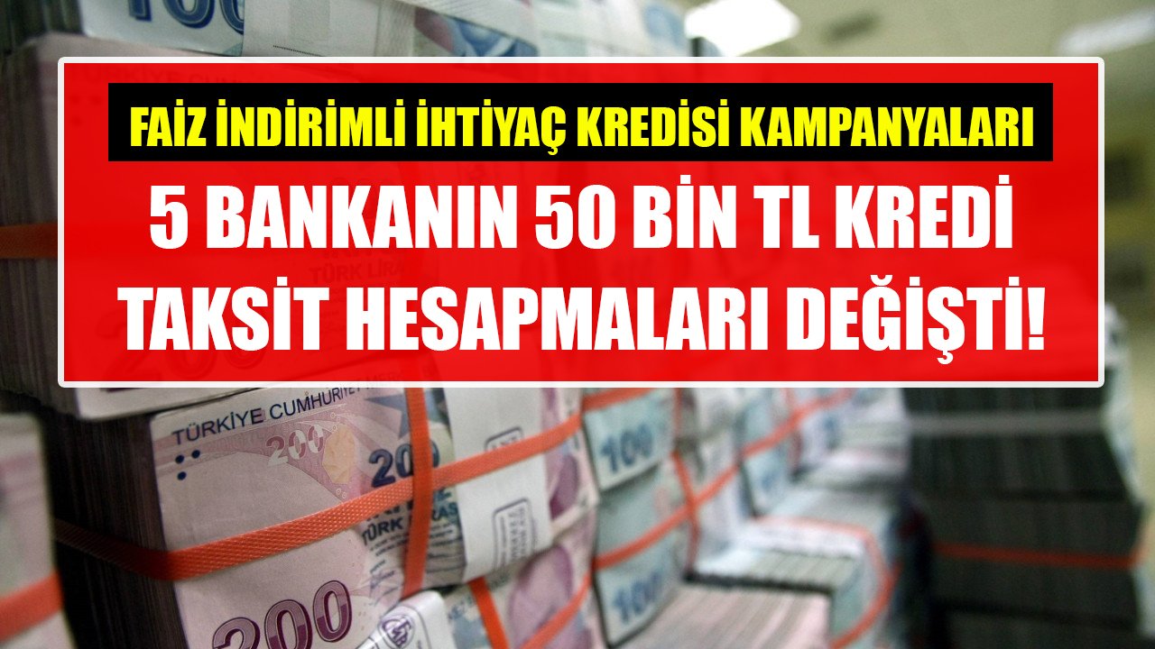 Faiz indirimli ihtiyaç kredisi kampanyaları! 5 bankanın 50 Bin TL kredi taksit hesaplaması değişti!