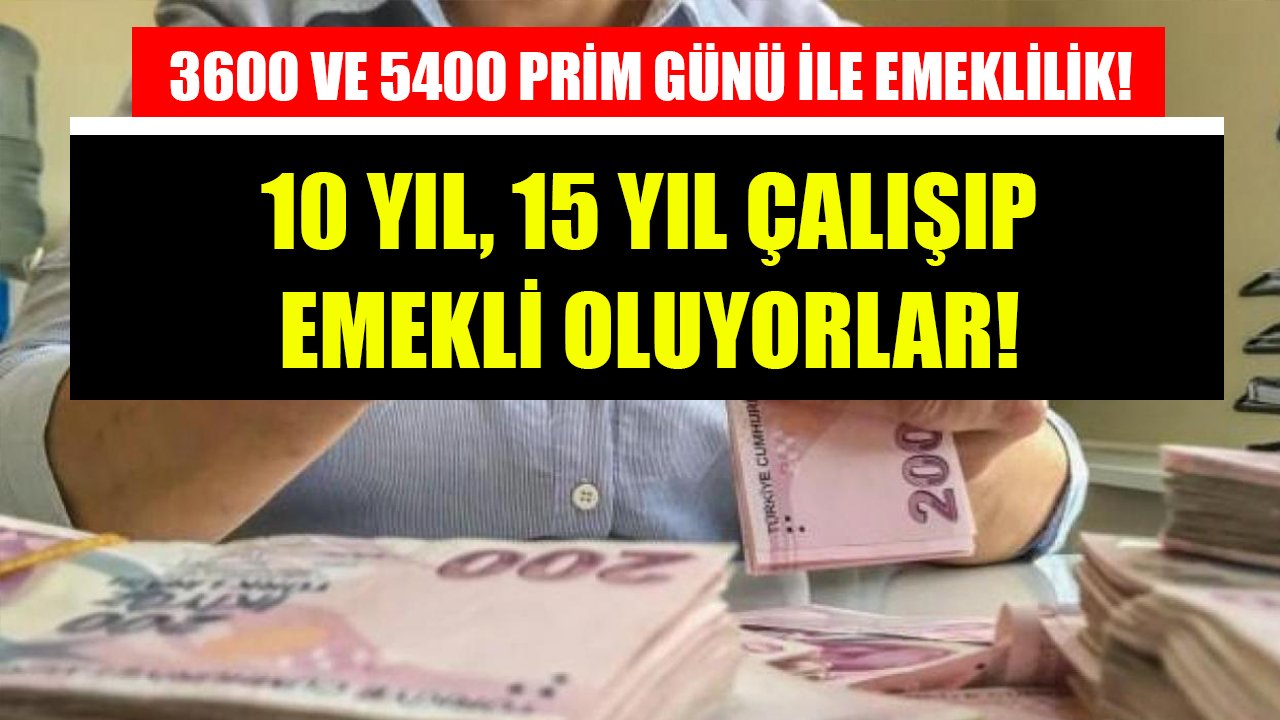 3600 ve 5400 prim günü ile emeklilik! 10 yıl, 15 yıl çalışıp emekli oluyorlar!