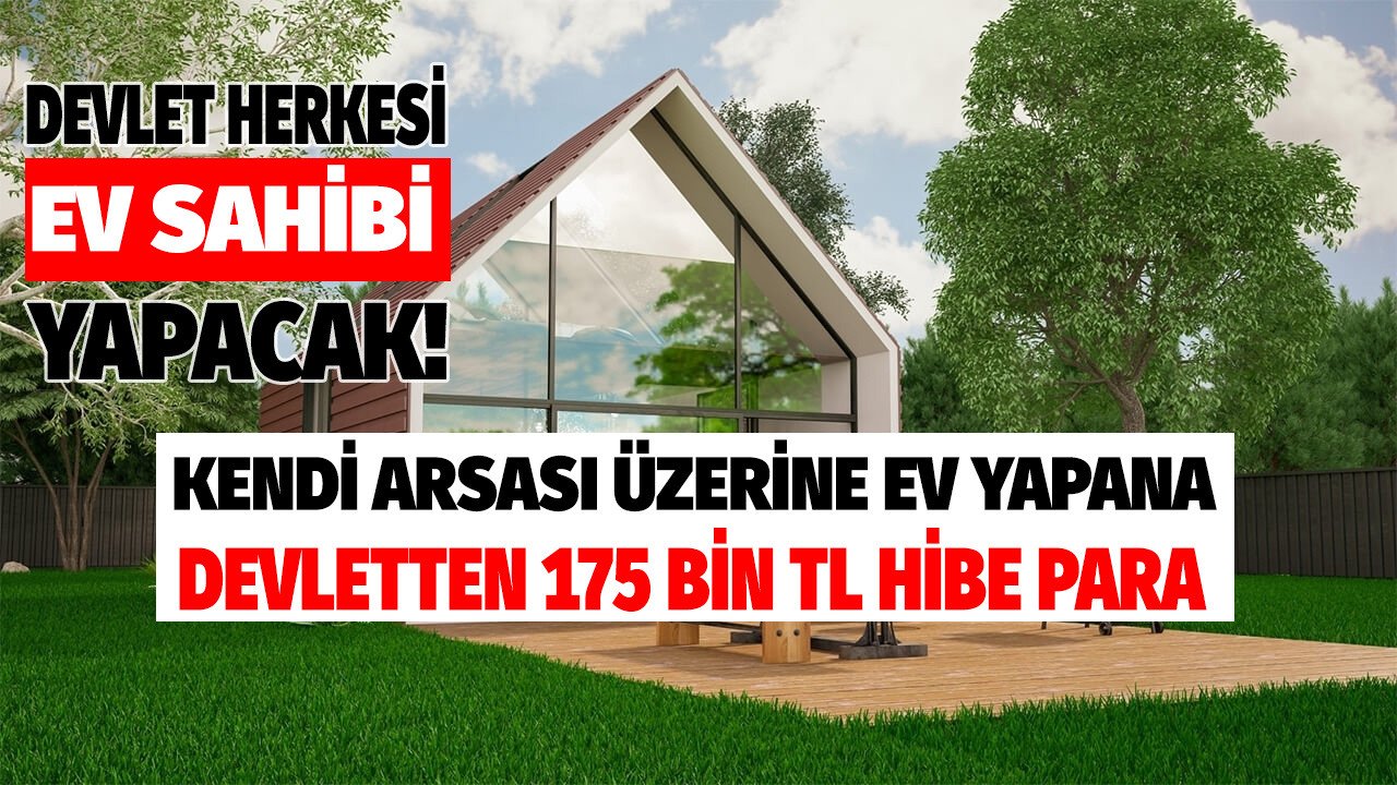 Kendi arsası üzerine evini yapmak isteyen dar gelirliye devlet 175.000 TL barınma yardımı ödeyecek