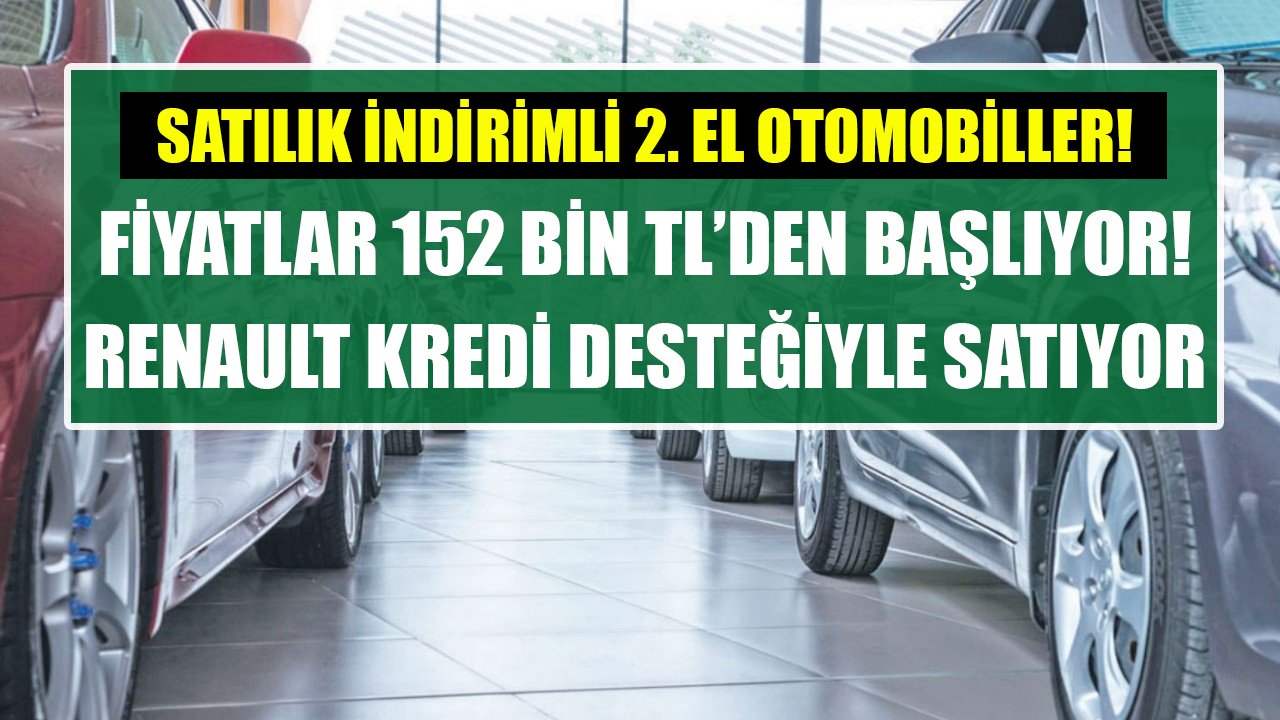 Renault'tan kredi desteği ile satılık indirimli ikinci el araçlar! Fiyatlar 152 Bin TL'den başlıyor!