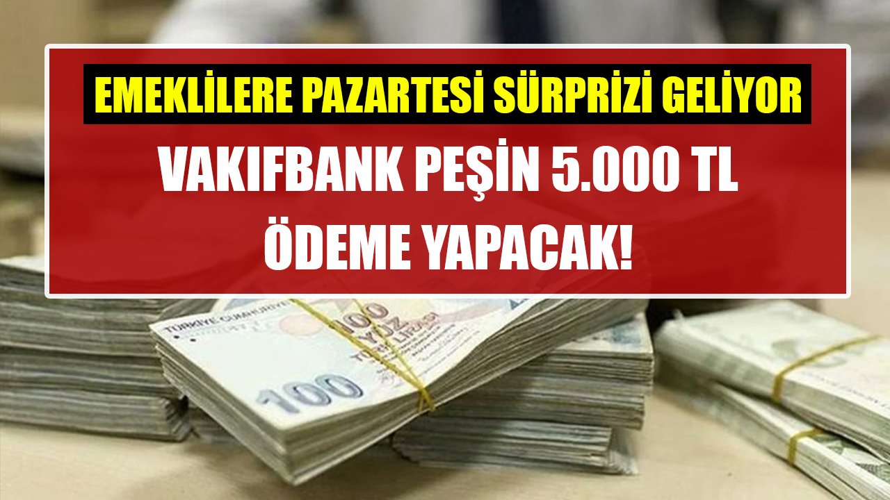 Vakıfbank'tan emeklilere Pazartesi sürprizi geliyor! Peşin 5.000 TL ödeme yapılacak!