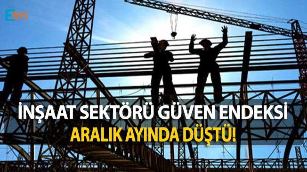 Aralık 2018 TÜİK İnşaat Sektörü Güven Endeksi Düştü!