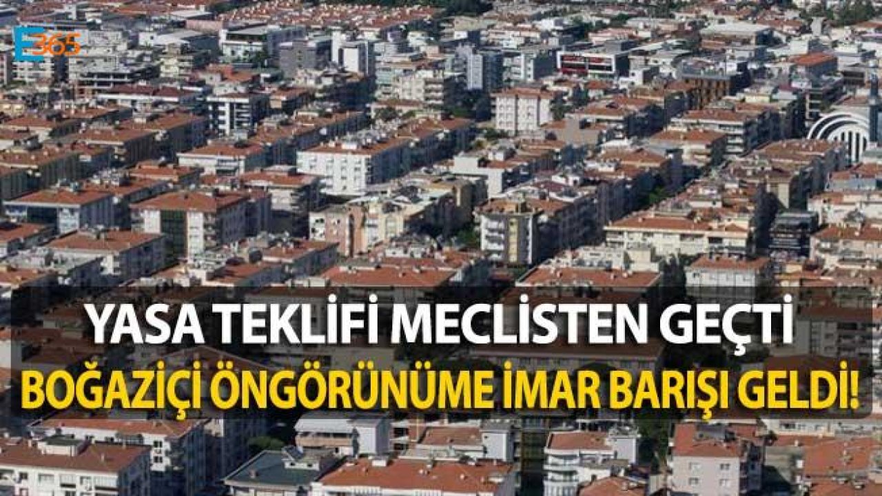 İmar Barışı Boğaziçi Öngörünüm Yasa Teklifi Meclisten Geçti!