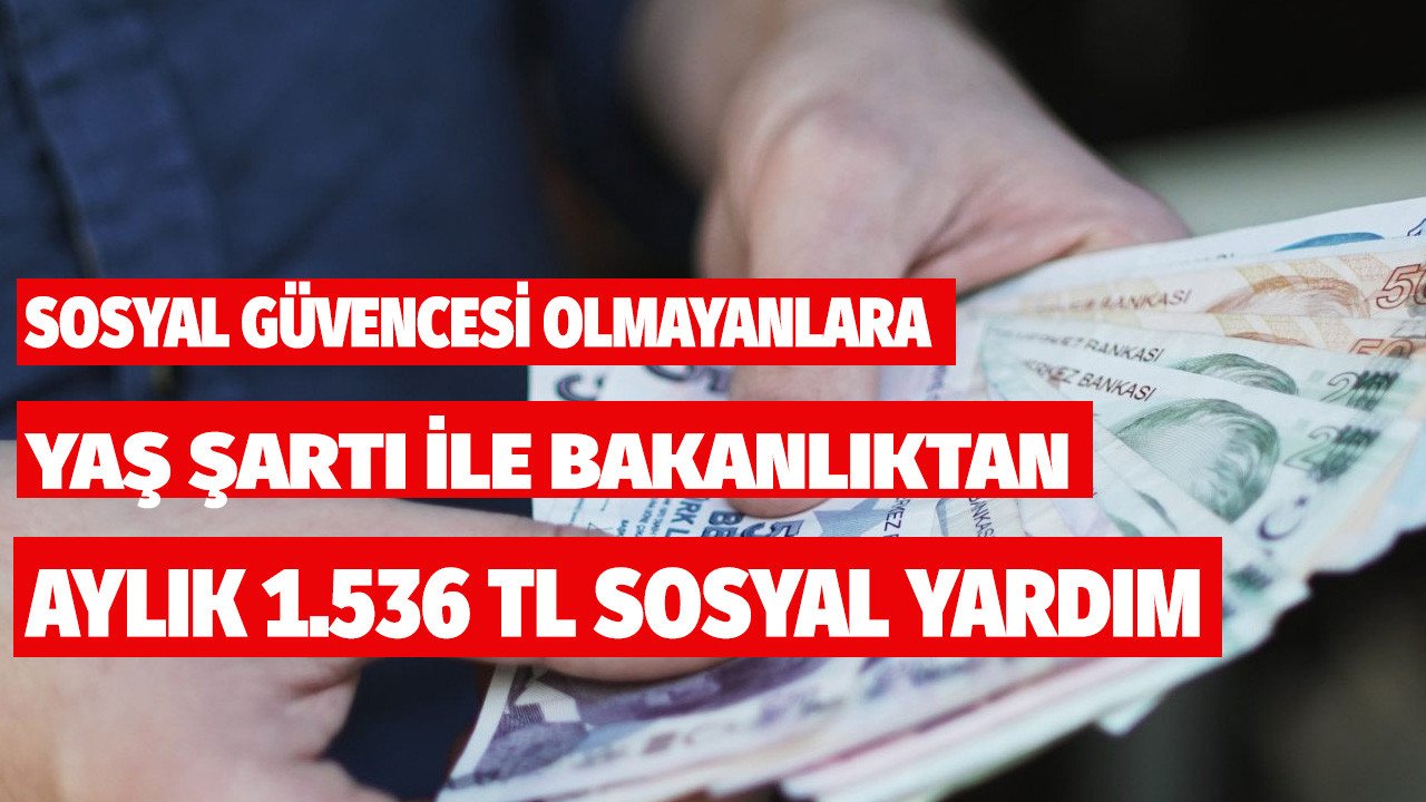 Sosyal güvencesi olmayan kişilere yaş şartı ile Aile Bakanlığı 1.536 TL sosyal yardım parası ödeyecek