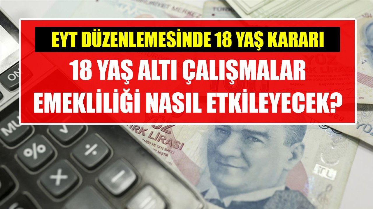 EYT düzenlemesinde 18 yaş kararı! 18 yaş altı çalışmalar emekliliği nasıl etkileyecek?