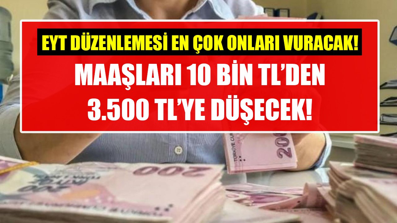 EYT düzenlemesi en çok onları vuracak! Maaşları 10 Bin TL'den 3.500 TL'ye düşecek!