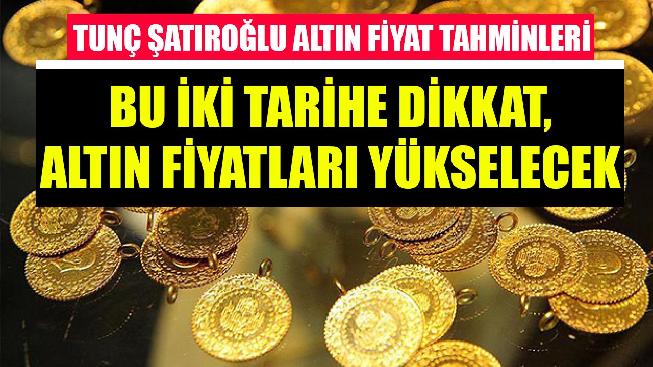 Bu iki tarihe dikkat, altın fiyatları yükselecek! Tunç Şatıroğlu'ndan altın fiyat tahminleri!