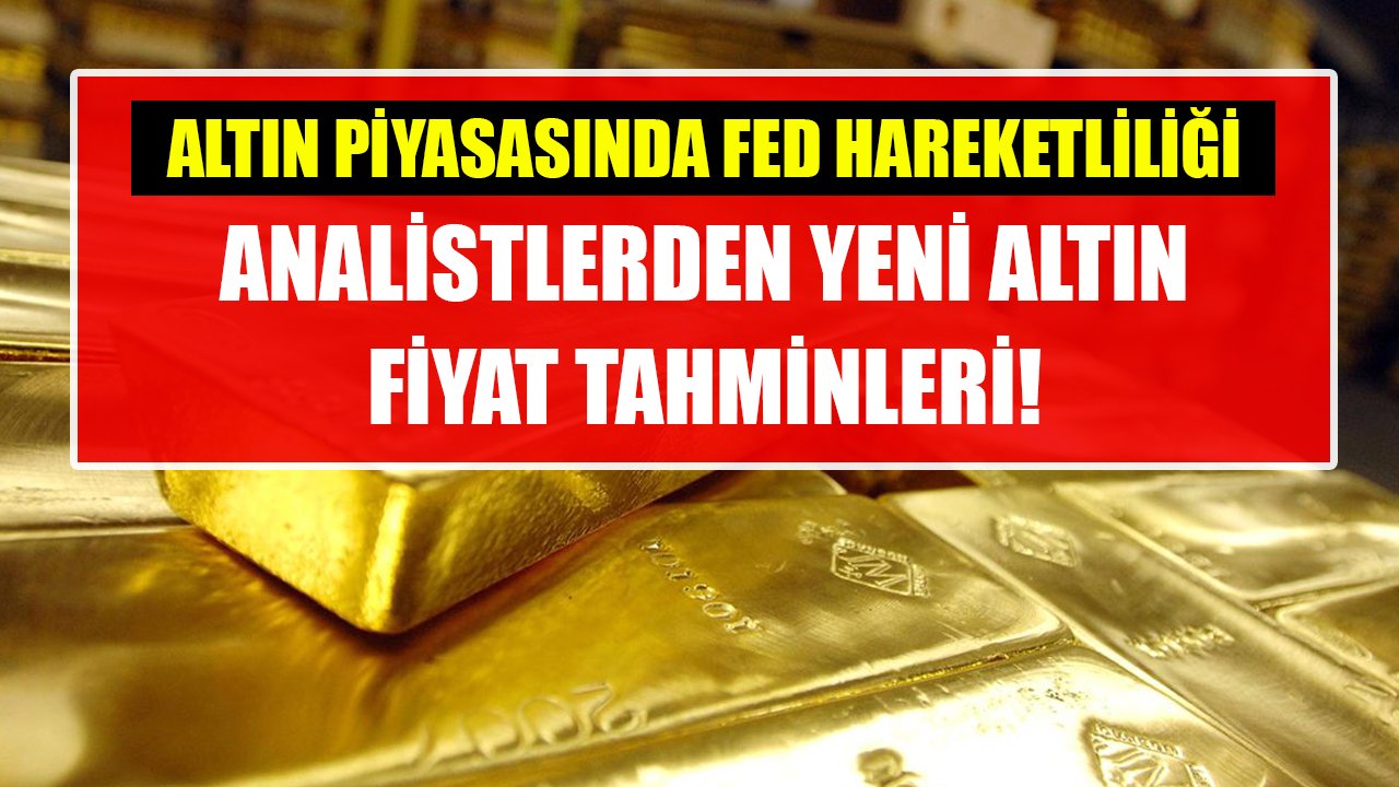 FED faiz kararı öncesi altın piyasası hareketlendi! Analistlerden yeni altın fiyat tahminleri!