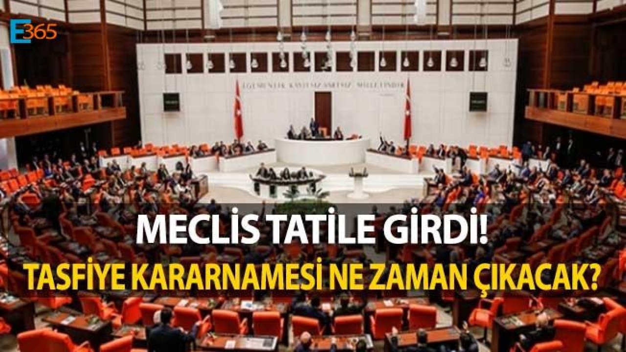 Tasfiye Kararnamesi Bekleyenlere Kötü Haber, Meclis Tatile Girdi!