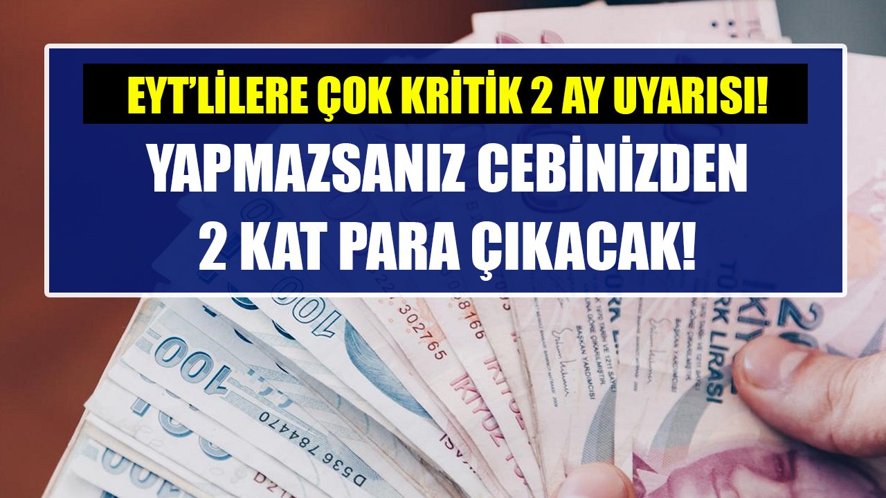 EYT'lilere çok kritik 2 ay uyarısı! Yapmazsanız cebinizden 2 kat para çıkacak!