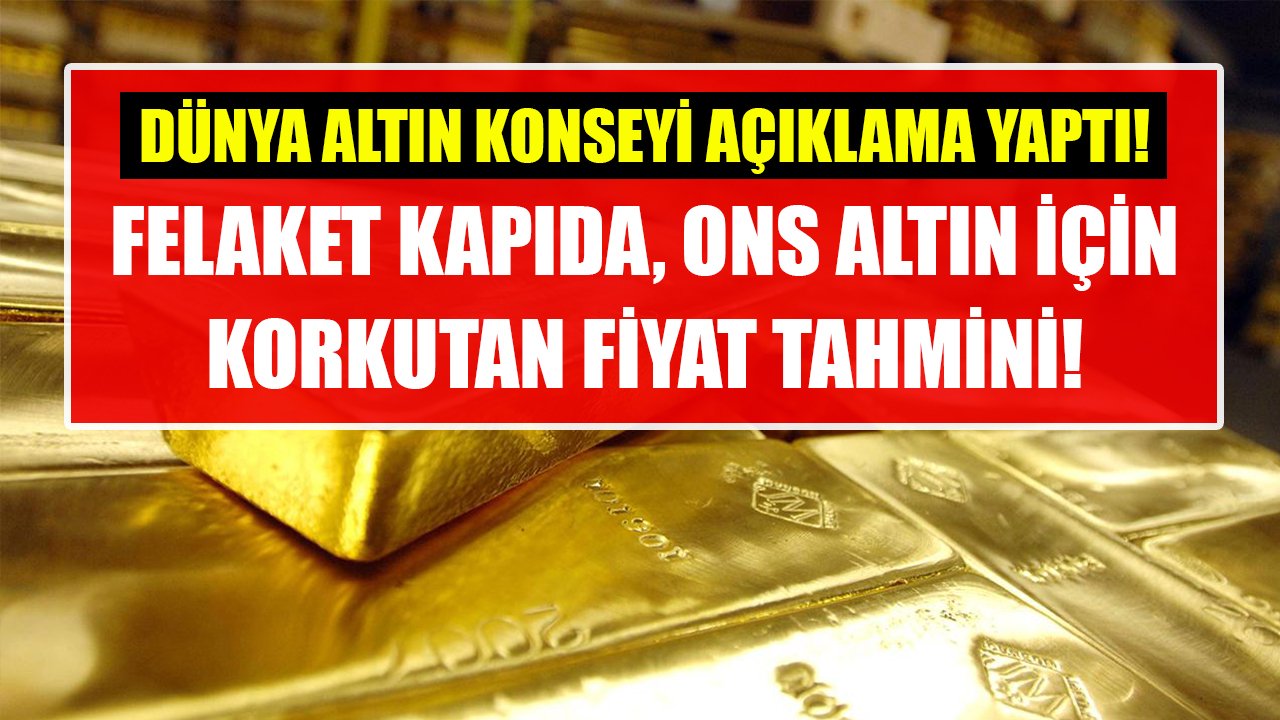 Dünya Altın Konseyi açıkladı, felaket kapıda! Ons altın için korkutan fiyat tahmini!