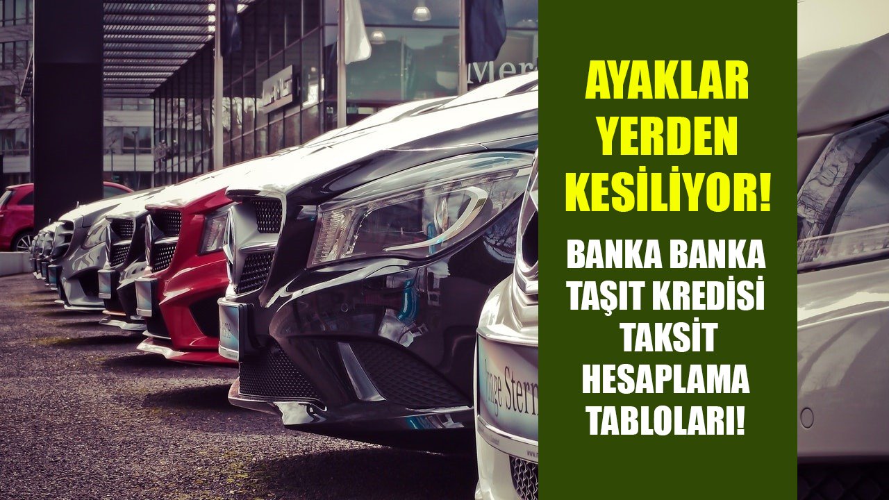 Ayakları yerden kesen kampanyalar! Banka banka 280 Bin TL taşıt kredisi taksit hesaplama tabloları!