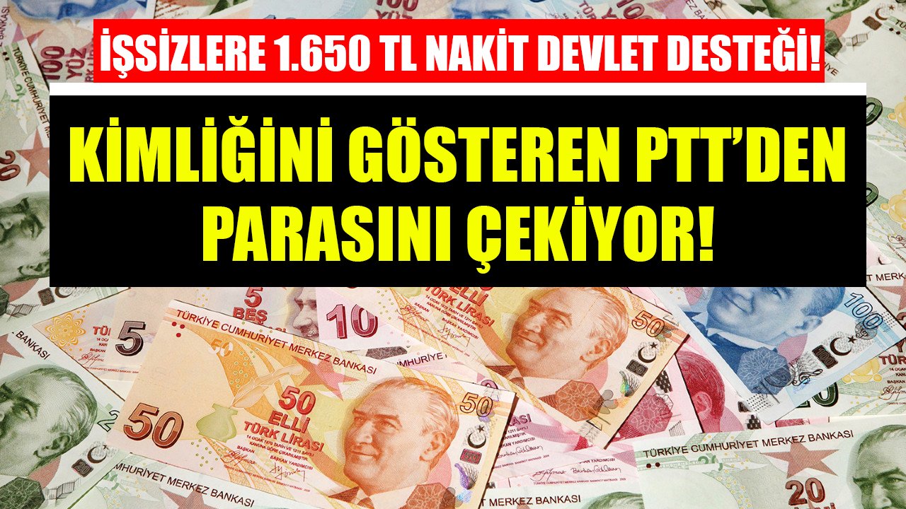 İşsizlere 1.650 TL nakit devlet desteği! Kimliğini gösteren parasını PTT'den çekiyor!