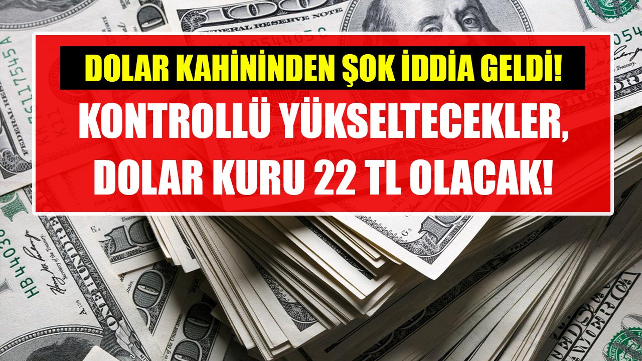 Dolar kahininden şok iddia! Kontrollü yükseltecekler, dolar kuru 22 TL olacak!