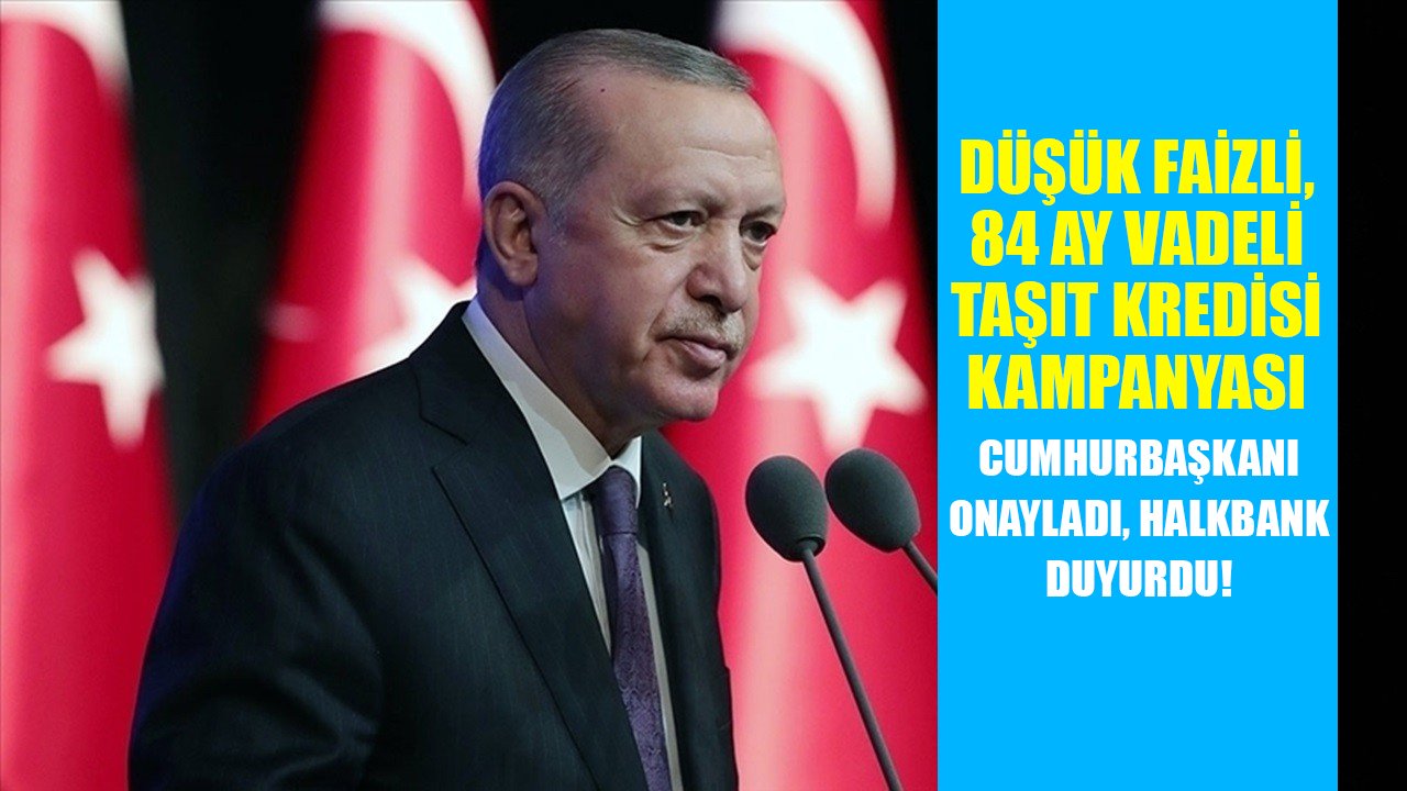 Cumhurbaşkanı onayladı, Halkbank kampanyayı duyurdu! Düşük faizli 84 ay vadeli taşıt kredisi!