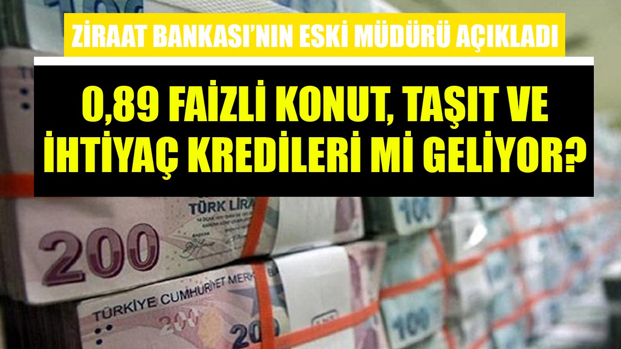 0,89 faizli konut, taşıt, ihtiyaç kredileri mi geliyor? Ziraat Bankası'nın eski müdürü açıkladı!