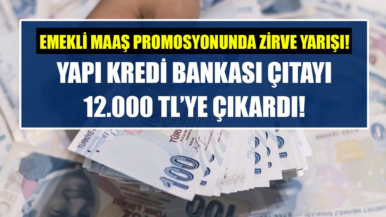 Emekli maaş promosyonunda zirve yarışı! Yapı Kredi çıtayı 12.000 TL'ye çıkardı!