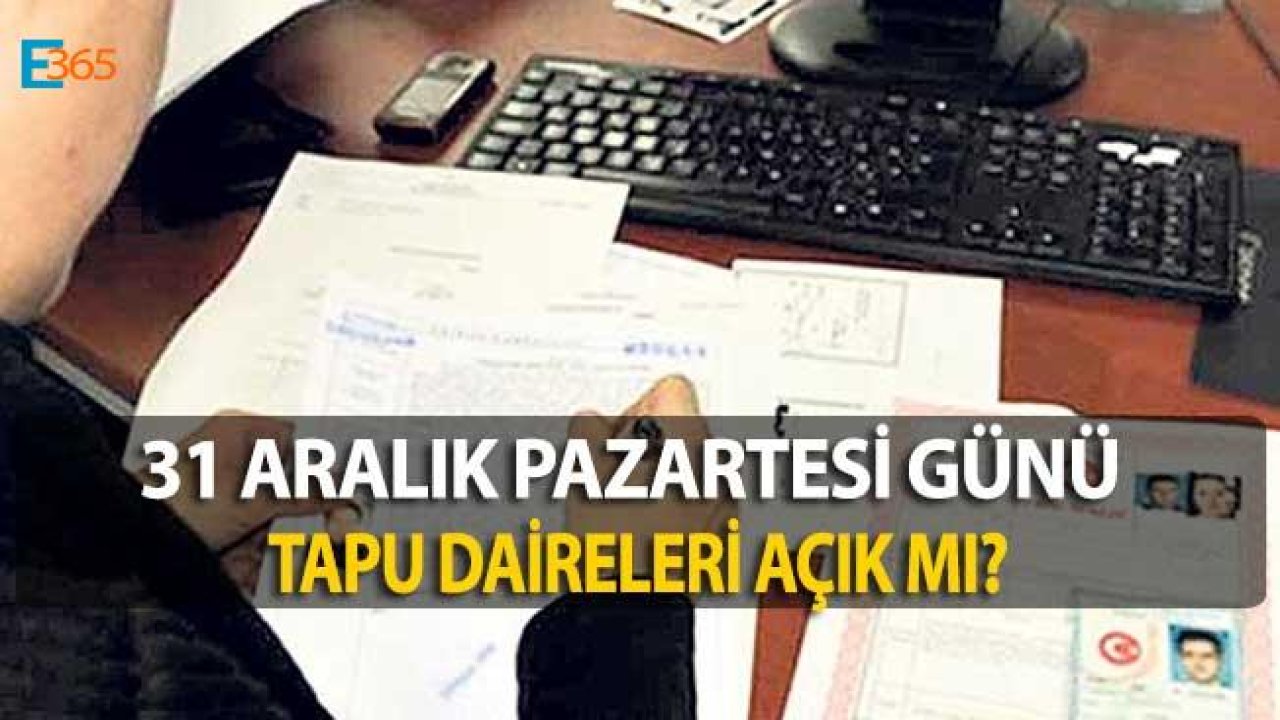 31 Aralık Pazartesi Günü Tapu Daireleri Açık Mı?