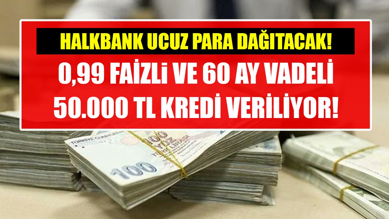 0,99 faizli ve 60 ay vadeli 50 Bin TL kredi! Halkbank kampanyayı duyurdu, ucuz para dağıtılacak!