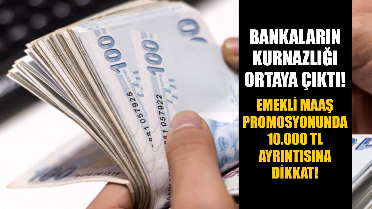 Bankaların emekli maaş promosyonu kurnazlığı! Promosyonda 10.000 TL ayrıntısına dikkat!