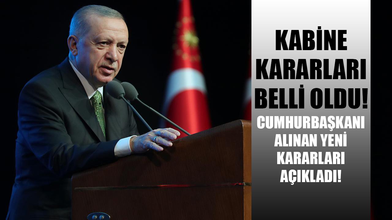 Kabine kararları belli oldu! Cumhurbaşkanı Erdoğan açıklama yaptı!