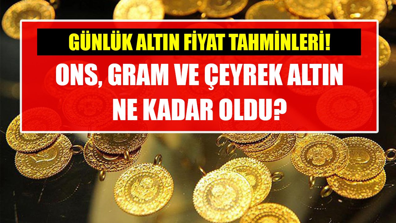 Yatırım şirketlerinden günlük altın fiyatı tahminleri! Ons, gram ve çeyrek altın ne kadar oldu?