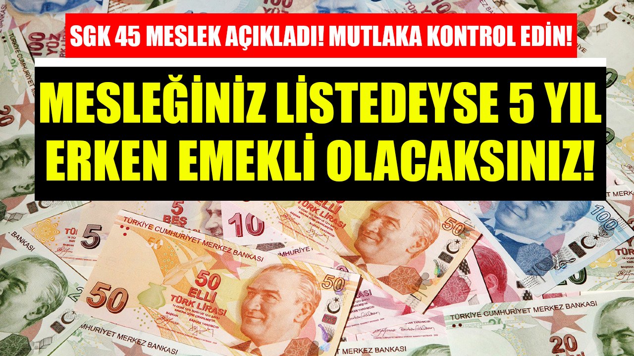 SGK 45 meslek açıkladı, mutlaka kontrol edin! Mesleğiniz listedeyse 5 yıl erken emekli olacaksınız!