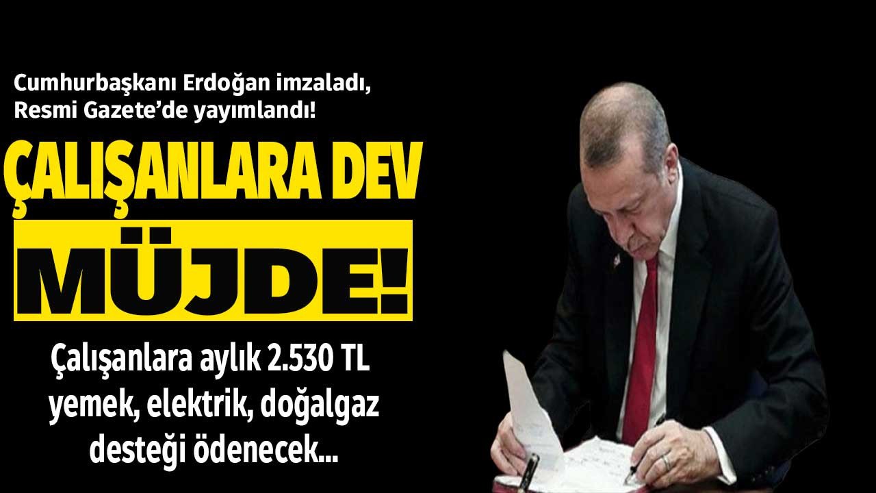 Cumhurbaşkanı imzaladı Resmi Gazete'de gece yarısı yayımlandı çalışanlara aylık 2.530 TL yemek elektrik doğalgaz desteği ödemesinin önü açıldı!