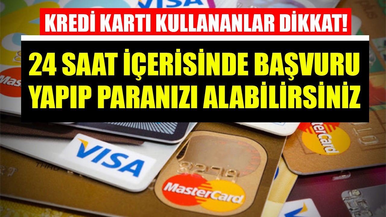 Kredi kartı kullananlar dikkat, başınıza gelebilir! 24 saat içinde başvurup paranızı alabilirsiniz!