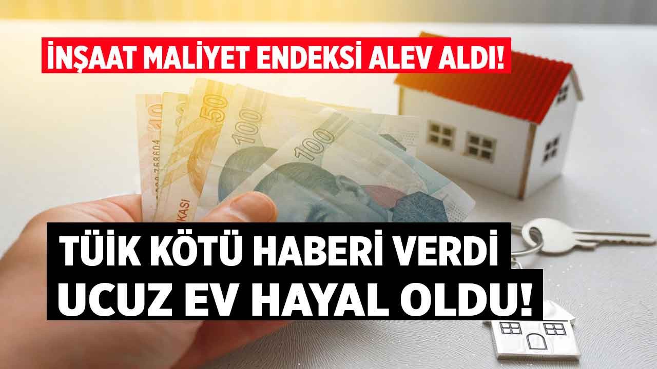 Konut fiyatları düşecek diye bekleyenlere TÜİK'ten kötü haber inşaat maliyet endeksi alev aldı ucuz ev hayal oldu!