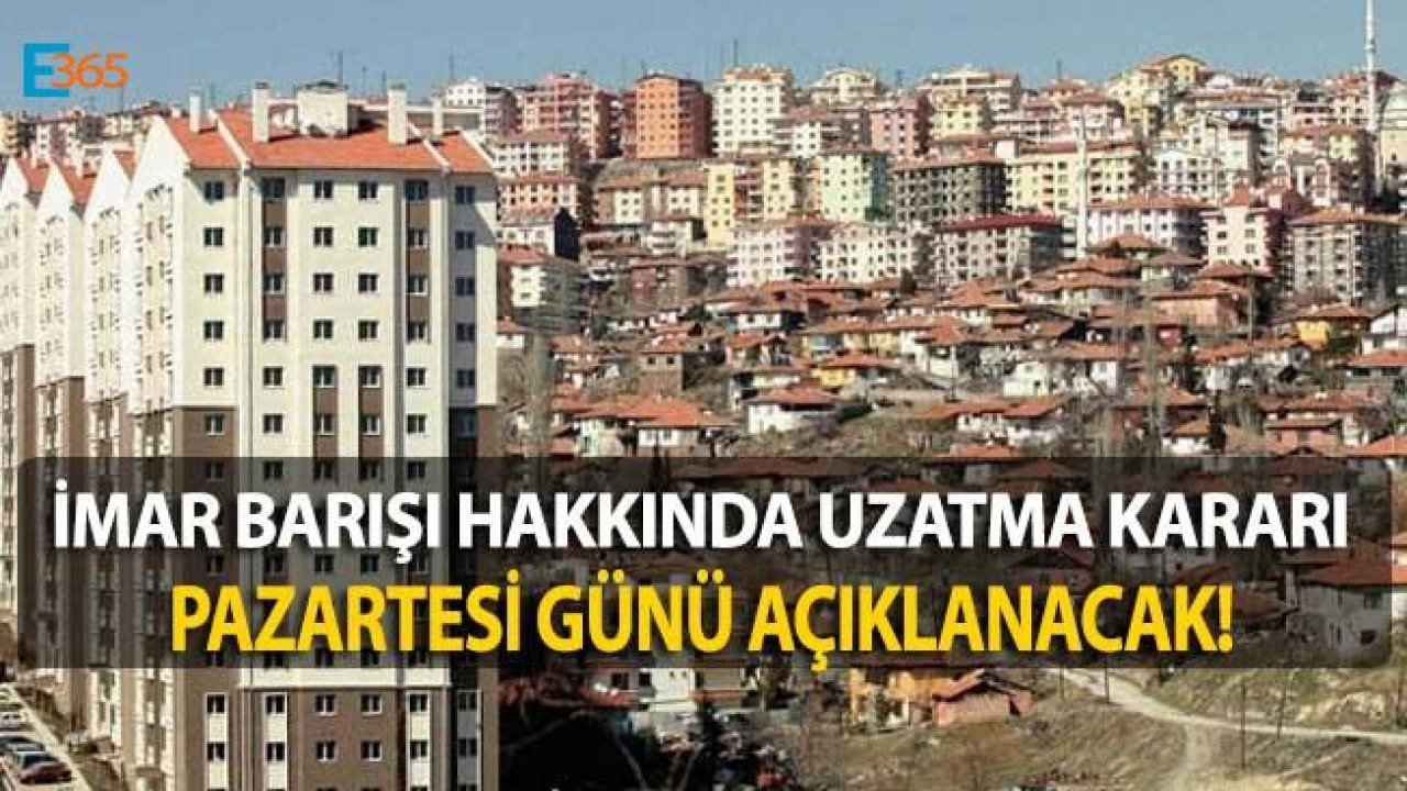 İmar Barışı Uzatıldı Kararı Pazartesi Günü Açıklanacak!