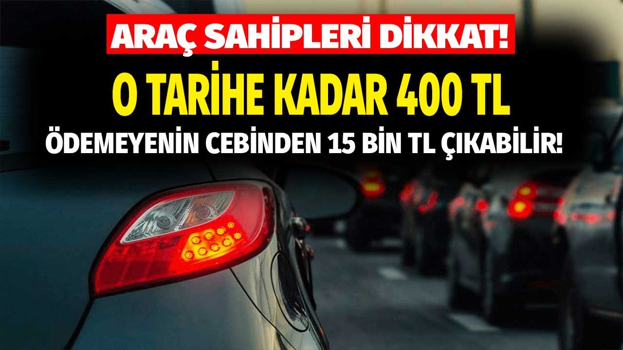 Araç sahiplerine kritik uyarı o tarihe kadar 400 TL ödemeyenin cebinden 15000 TL çıkabilir!