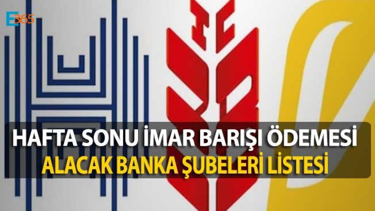 İmar Barışı Ödemesi İçin Hafta Sonu Açılacak Kamu Bankaları Şubeleri Hangileri?