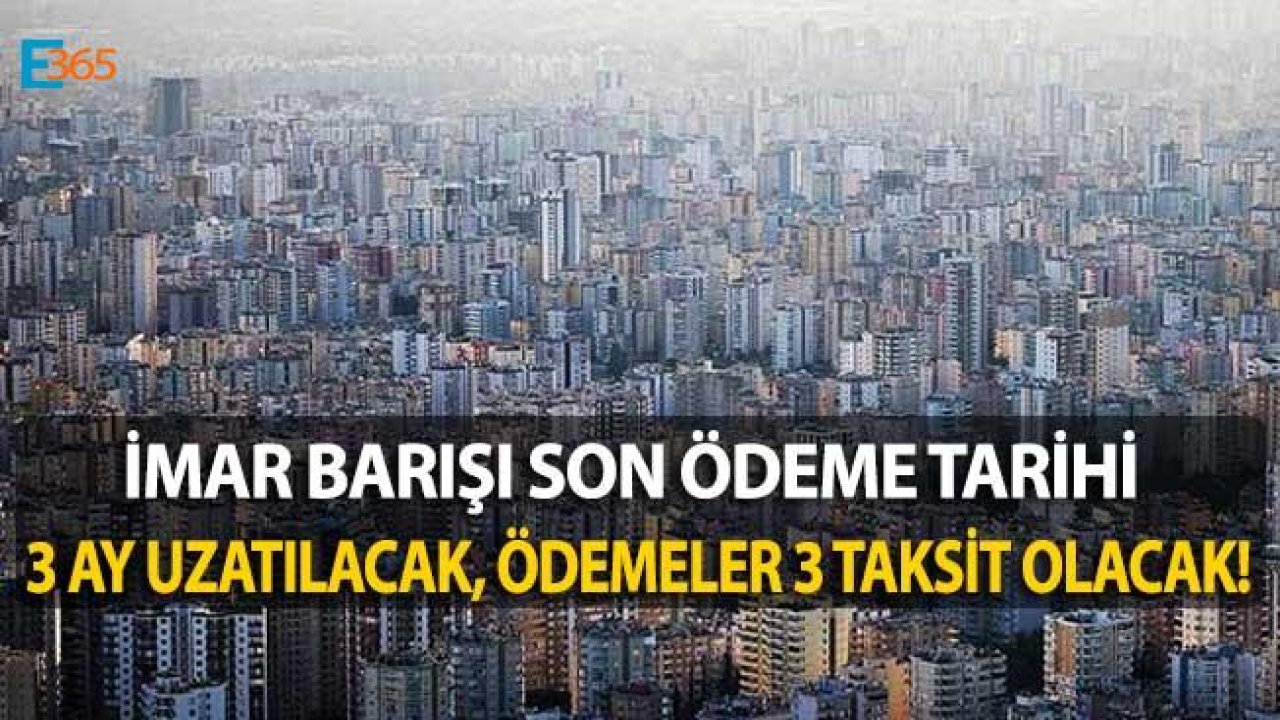 İmar Barışı İçin 3 Ay Uzatma ve İmar Barışı Ödemesi İçin 3 Taksit Müjdesi Gelebilir!