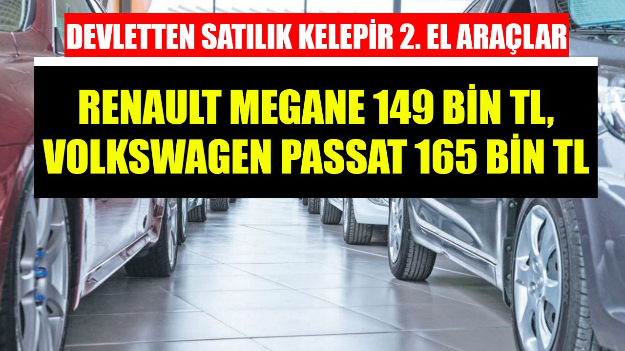 Devletten satılık kelepir ikinci el araçlar! Renault Megane 149 Bin TL, Volkswagen Passat 165 Bin TL