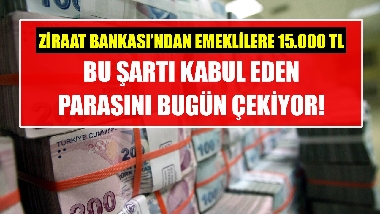 Ziraat Bankası'ndan emeklilere 15 Bin TL! Bu şartı kabul eden parasını bugün çekiyor!